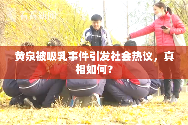 黄泉被吸乳事件引发社会热议，真相如何？