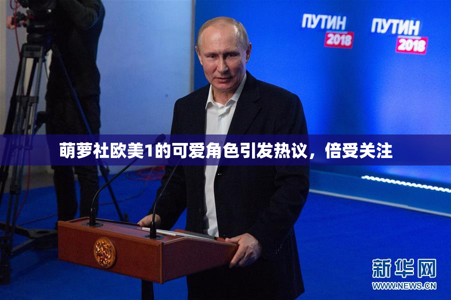 萌萝社欧美1的可爱角色引发热议，倍受关注