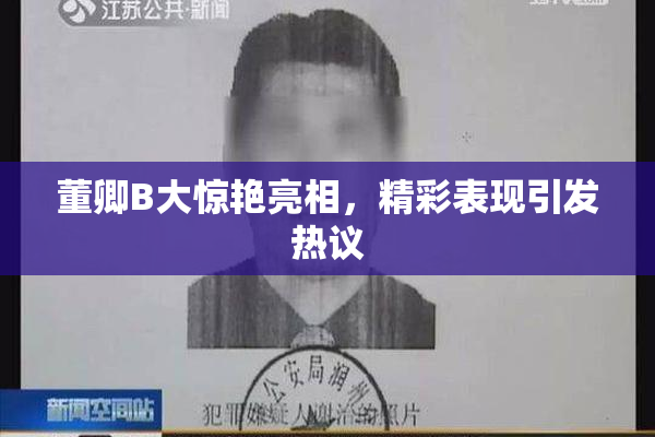 董卿B大惊艳亮相，精彩表现引发热议
