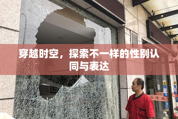 穿越时空，探索不一样的性别认同与表达