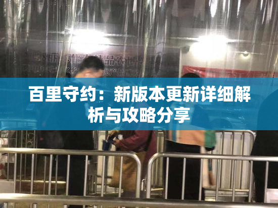 百里守约：新版本更新详细解析与攻略分享