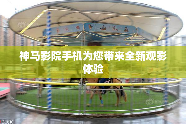 神马影院手机为您带来全新观影体验