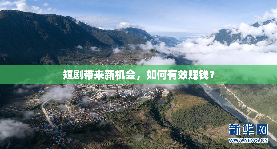 短剧带来新机会，如何有效赚钱？