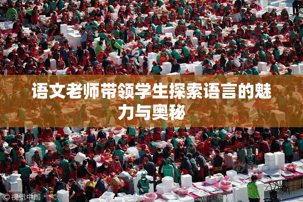 语文老师带领学生探索语言的魅力与奥秘