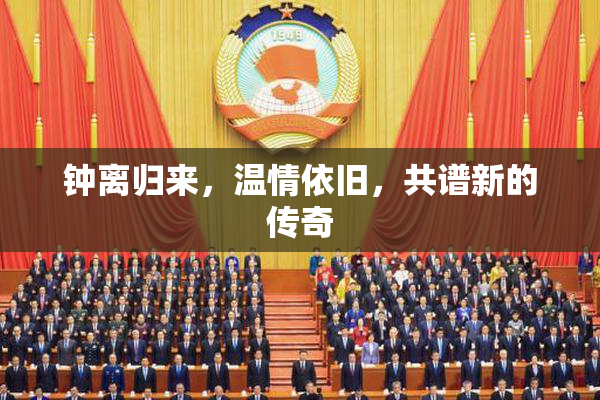 钟离归来，温情依旧，共谱新的传奇