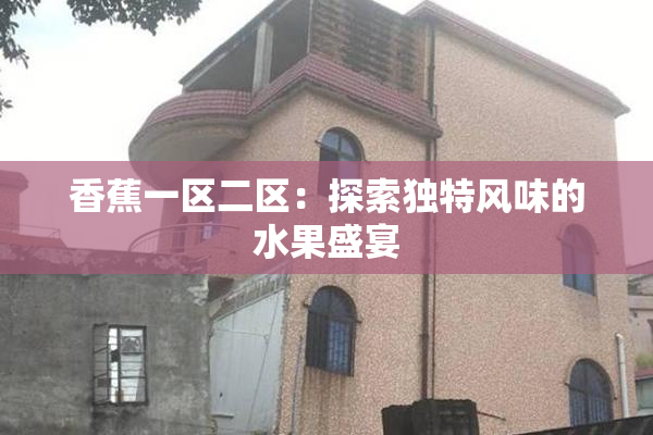 香蕉一区二区：探索独特风味的水果盛宴