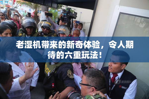 老湿机带来的新奇体验，令人期待的六重玩法！