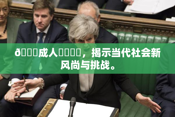 🔞成人❌‌❌‌，揭示当代社会新风尚与挑战。
