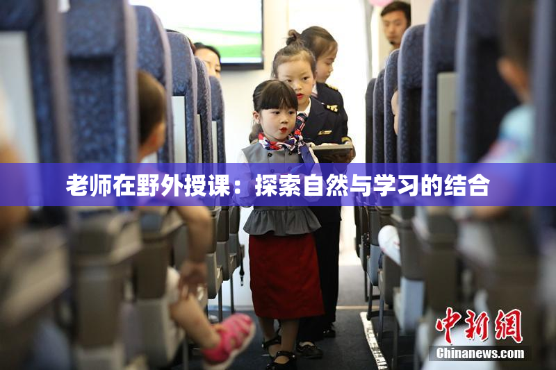 老师在野外授课：探索自然与学习的结合