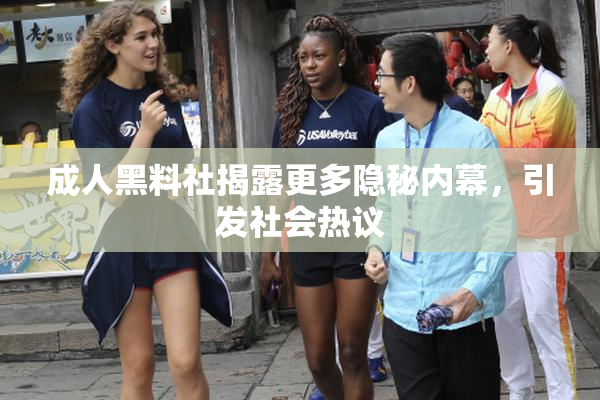 成人黑料社揭露更多隐秘内幕，引发社会热议