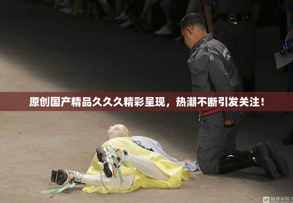 原创国产精品久久久精彩呈现，热潮不断引发关注！