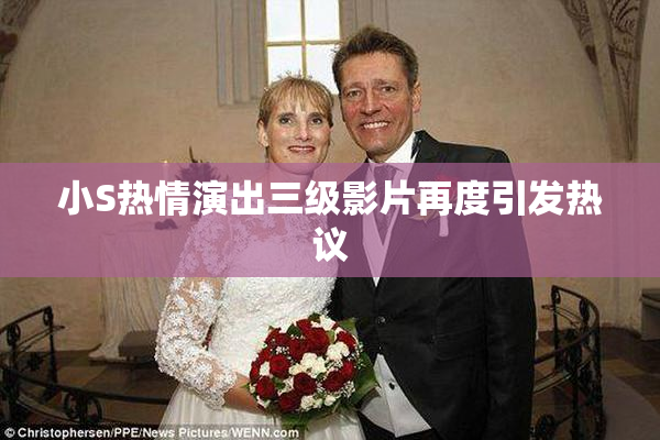 小S热情演出三级影片再度引发热议