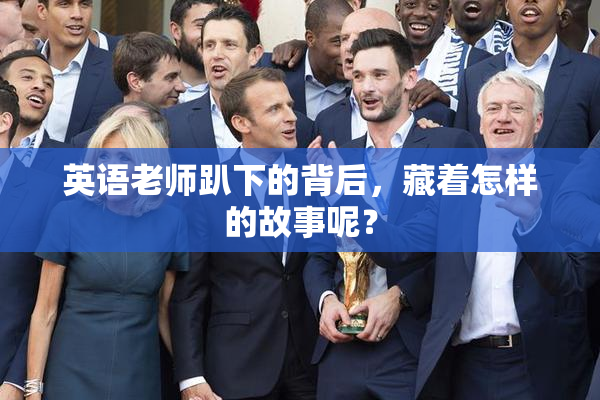 英语老师趴下的背后，藏着怎样的故事呢？