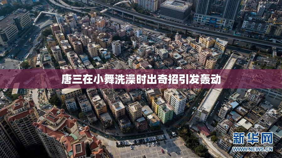 唐三在小舞洗澡时出奇招引发轰动
