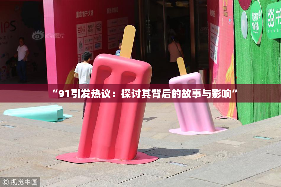 “91引发热议：探讨其背后的故事与影响”
