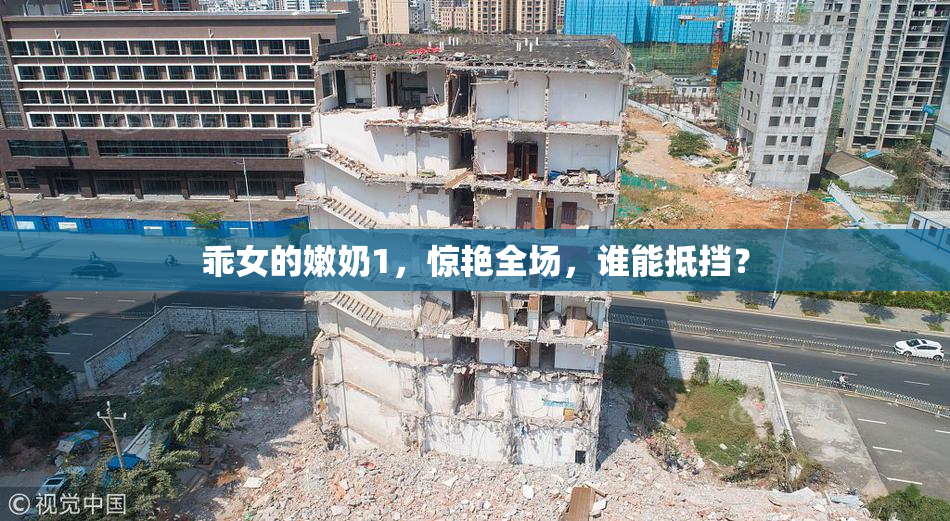 乖女的嫩奶1，惊艳全场，谁能抵挡？