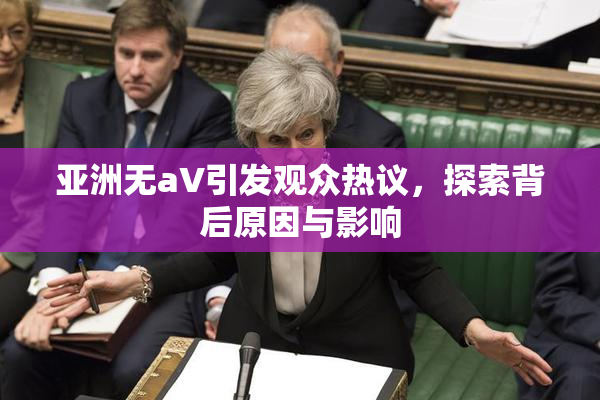 亚洲无aV引发观众热议，探索背后原因与影响