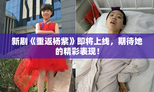 新剧《重返杨紫》即将上线，期待她的精彩表现！