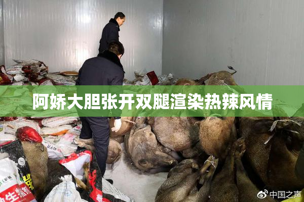 阿娇大胆张开双腿渲染热辣风情