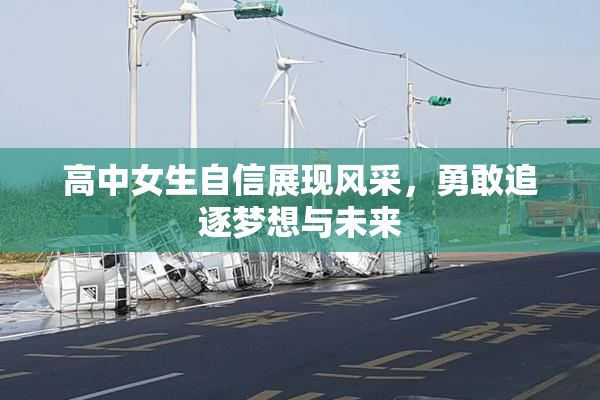 高中女生自信展现风采，勇敢追逐梦想与未来