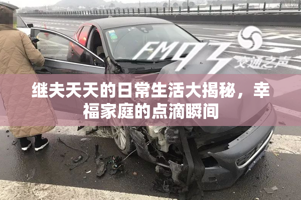继夫天天的日常生活大揭秘，幸福家庭的点滴瞬间