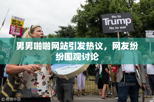 男男啪啪网站引发热议，网友纷纷围观讨论