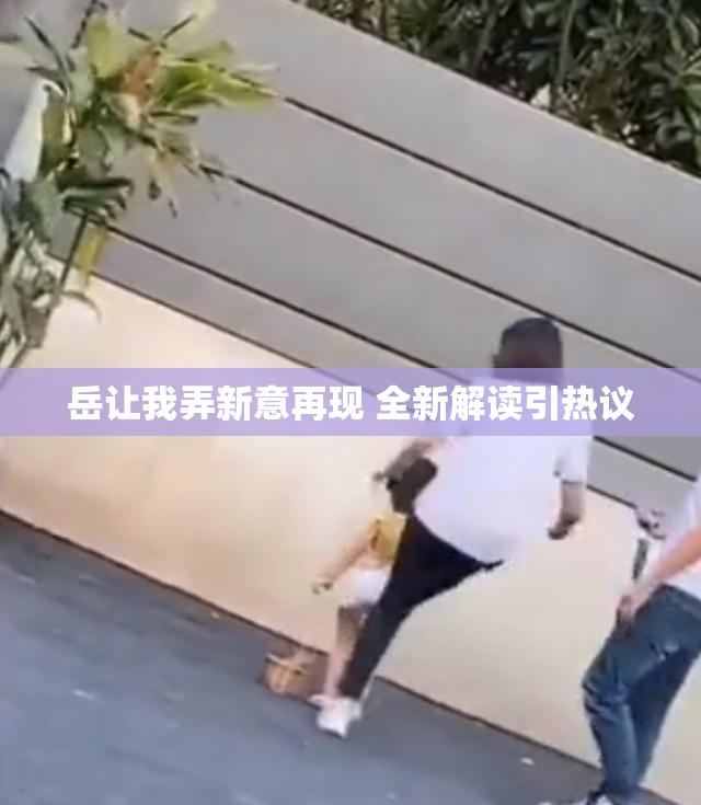 岳让我弄新意再现 全新解读引热议