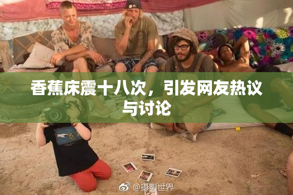 香蕉床震十八次，引发网友热议与讨论