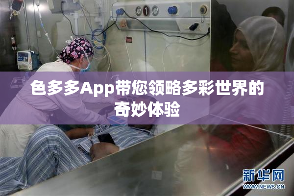 色多多App带您领略多彩世界的奇妙体验