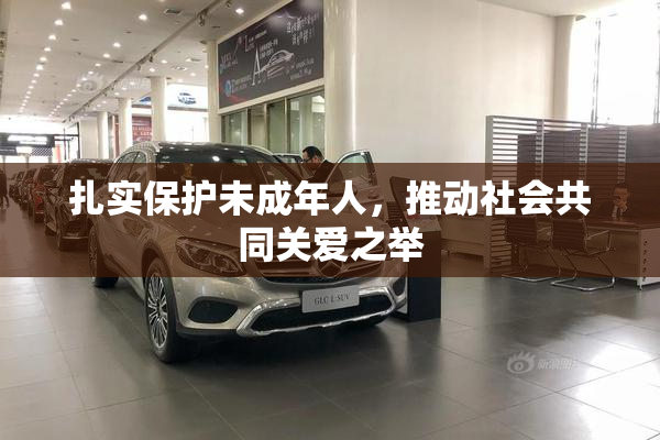 扎实保护未成年人，推动社会共同关爱之举