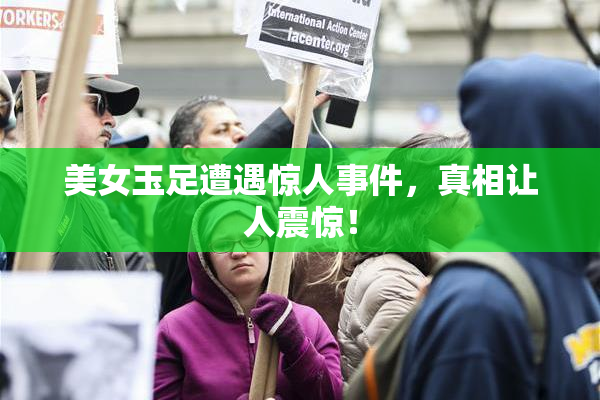 美女玉足遭遇惊人事件，真相让人震惊！