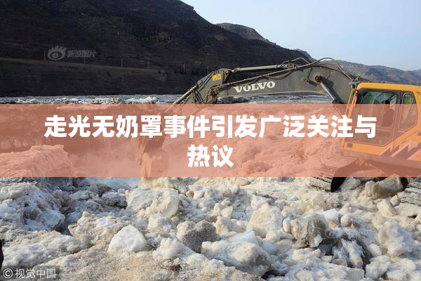 走光无奶罩事件引发广泛关注与热议