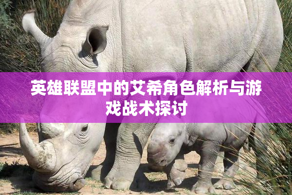 英雄联盟中的艾希角色解析与游戏战术探讨
