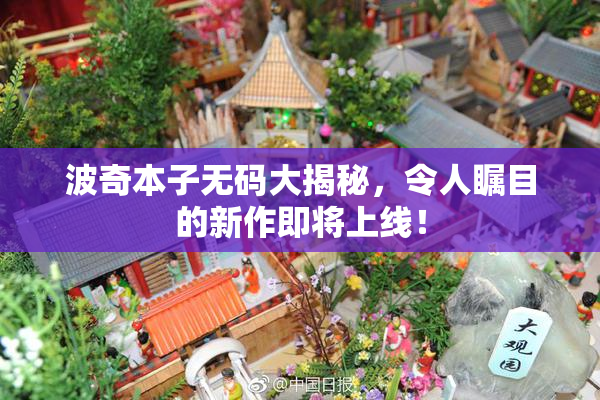 波奇本子无码大揭秘，令人瞩目的新作即将上线！