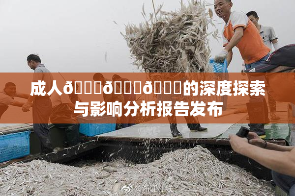 成人🍆🍑🔞的深度探索与影响分析报告发布