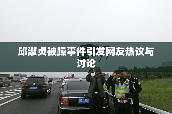 邱淑贞被躁事件引发网友热议与讨论