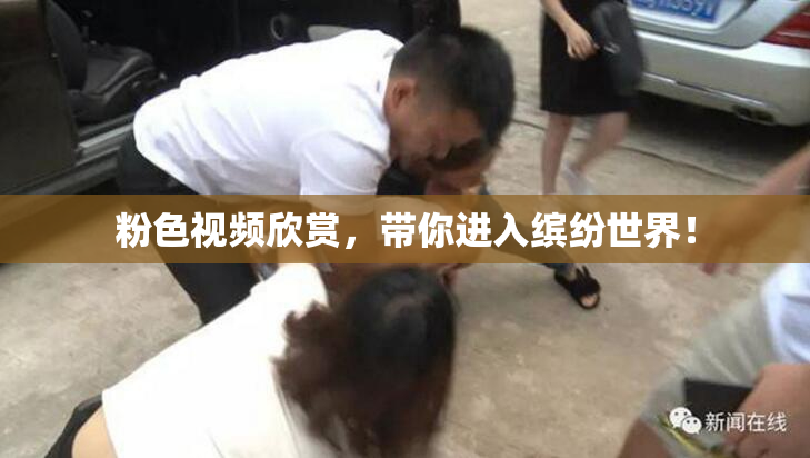 粉色视频欣赏，带你进入缤纷世界！