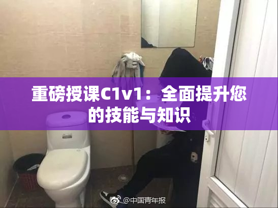 重磅授课C1v1：全面提升您的技能与知识