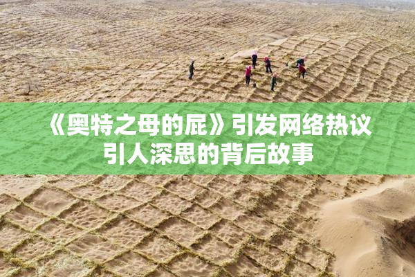 《奥特之母的屁》引发网络热议 引人深思的背后故事