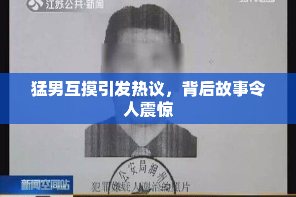 猛男互摸引发热议，背后故事令人震惊