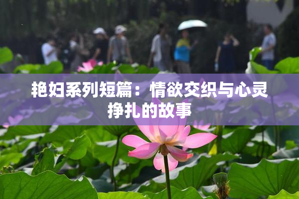 艳妇系列短篇：情欲交织与心灵挣扎的故事