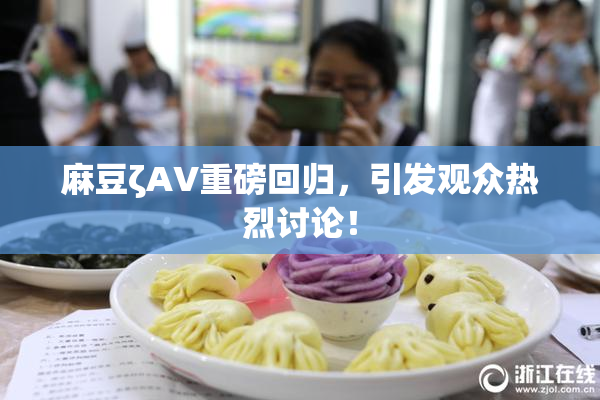 麻豆ζAV重磅回归，引发观众热烈讨论！