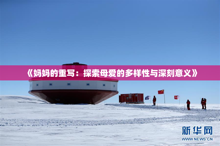 《妈妈的重写：探索母爱的多样性与深刻意义》