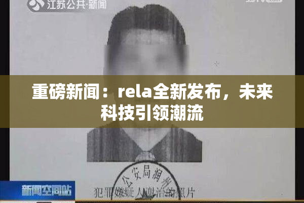 重磅新闻：rela全新发布，未来科技引领潮流
