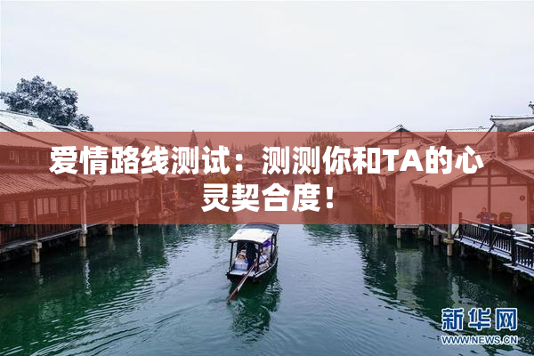 爱情路线测试：测测你和TA的心灵契合度！