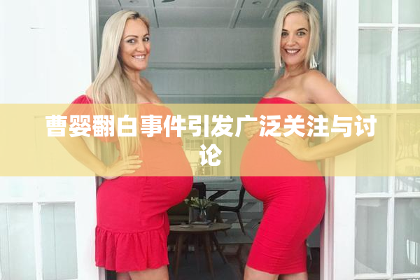 曹婴翻白事件引发广泛关注与讨论