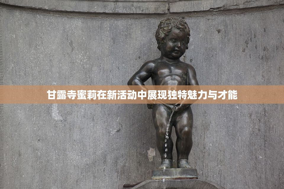 甘露寺蜜莉在新活动中展现独特魅力与才能