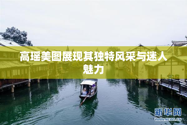 高瑶美图展现其独特风采与迷人魅力