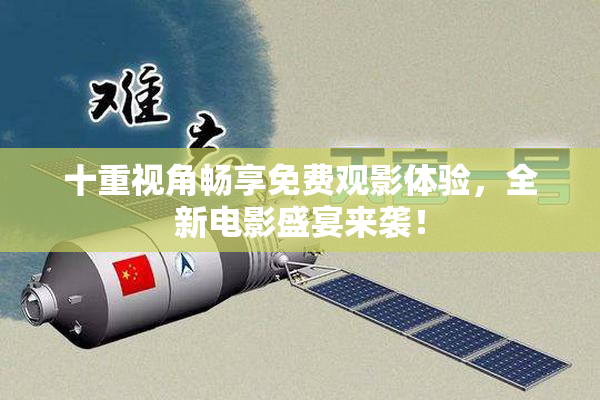 十重视角畅享免费观影体验，全新电影盛宴来袭！