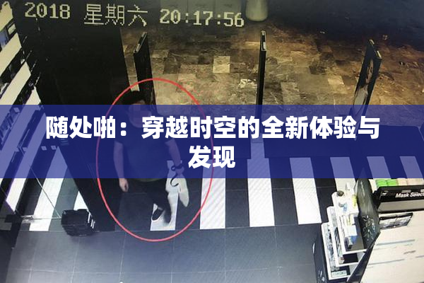 随处啪：穿越时空的全新体验与发现